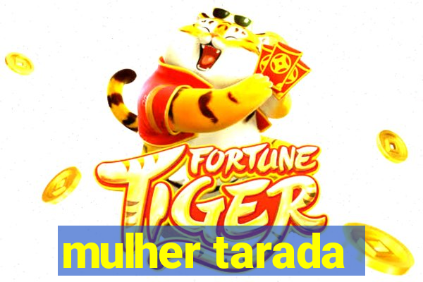 mulher tarada